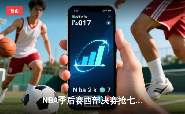 NBA季后赛西部决赛抢七大战：东契奇绝杀助独行侠挺进总决赛