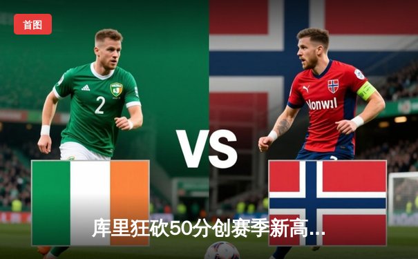 库里狂砍50分创赛季新高，勇士加时险胜国王捍卫主场