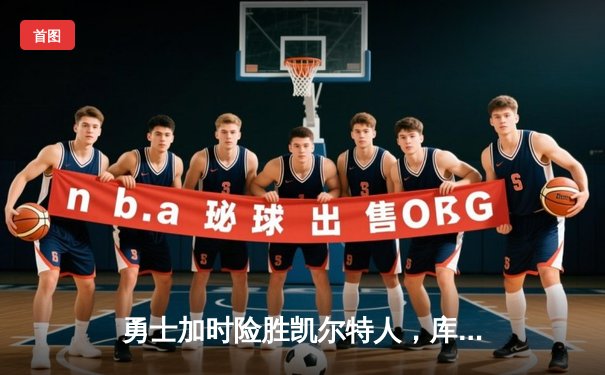 勇士加时险胜凯尔特人，库里43分创总决赛三分新纪录